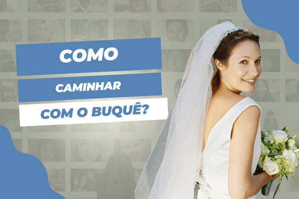 Como caminhar com o buquê sem perder a postura nem desalinhar o arranjo