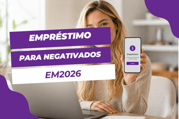 Como conseguir empréstimo para negativado em 2026 com mais chance de aprovação