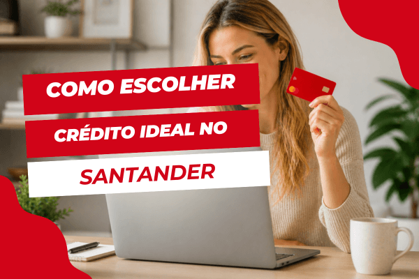 Como escolher o crédito ideal no Santander sem pagar mais